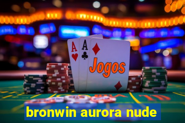 bronwin aurora nude